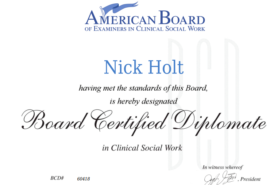 Nick Holt, LCSW, BCD a certified Board Certified Diplomate (BCD) by the American Board of Examiners in Clinical Social Work (ABECSW)